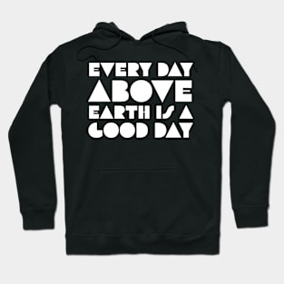 Every Day Above Earth Is a Good Day Hoodie